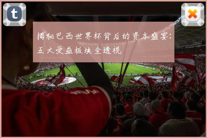 揭秘巴西世界杯背后的资本盛宴:五大受益板块全透视