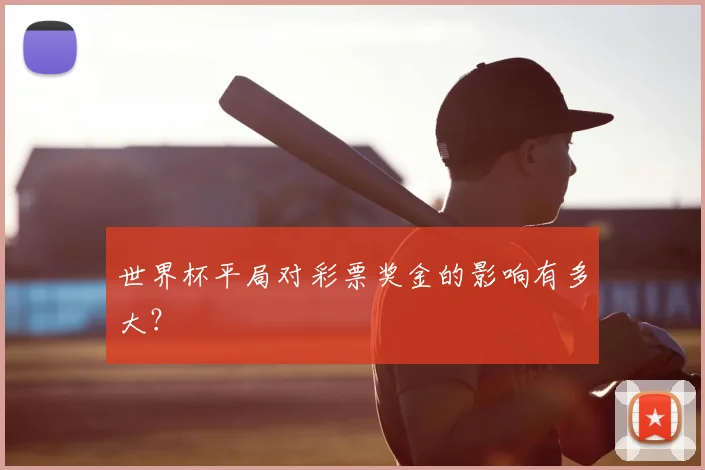 世界杯平局对彩票奖金的影响有多大？