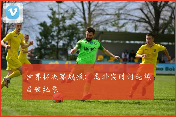 世界杯决赛战报:虎扑实时讨论热度破纪录